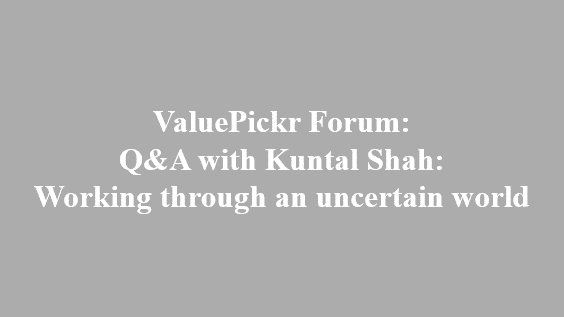 Valuepickr Forum Q A With Kuntal Shah Working Through An Uncertain World